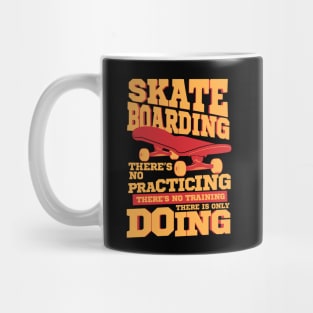 Skateboarding There's No Practicing Only Doing Mug